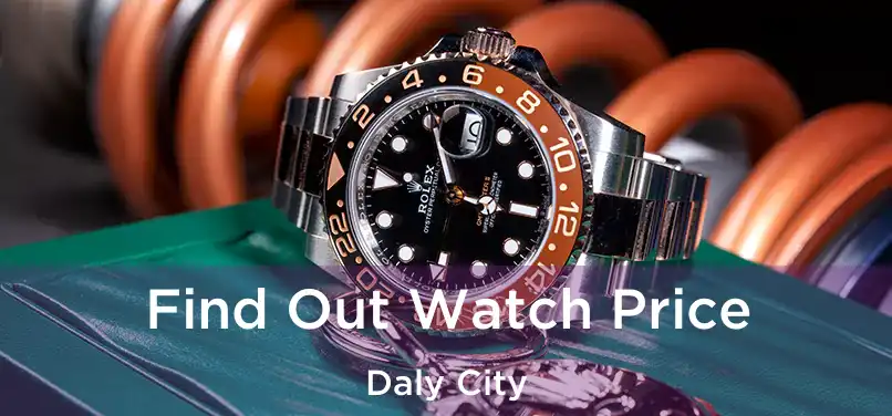  Find Out Watch Price Daly City
