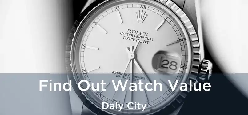  Find Out Watch Value Daly City