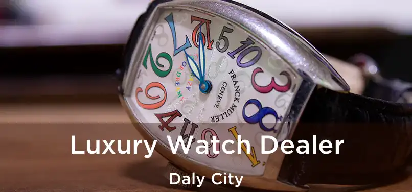  Luxury Watch Dealer Daly City